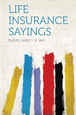 life insurance sayings 1st edition phelps james t b 1845 1313686743, 978-1313686747