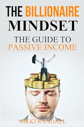 the billionaire mindset the guide to passive income 1st edition nikki randall 979-8864823156