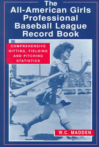 the all american girls professional baseball league record book comprehensive hitting fielding and pitching