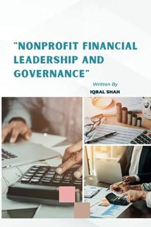 nonprofit financial leadership and governance 1st edition iqbal shah 979-8860387201