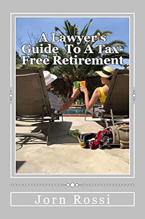 a lawyer s guide to a tax free retirement 1st edition jorn s. rossi 1987569954, 978-1987569957