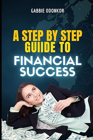 a step by step guiide to financial success 1st edition gabbie odonkor 979-8864703229