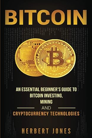 an essential beginner s guide to bitcoin investing 1st edition herbert jones 1983672882, 978-1983672880