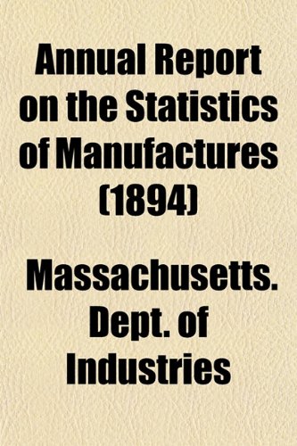 annual report on the statistics of manufactures 1894 1st edition massachusetts. dept. of industries
