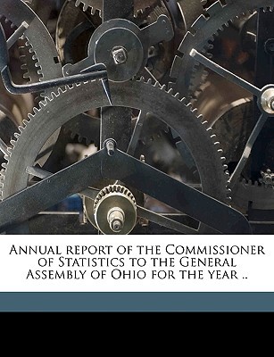 annual report of the commissioner of statistics to the general assembly of ohio for the year 1st edition ohio