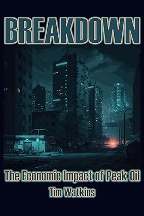 breakdown the economic impact of peak oil 1st edition tim watkins 979-8866788408