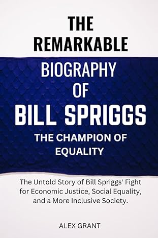 the remarkable biography of bill spriggs the champion of equality the untold story of bill spriggs fight for