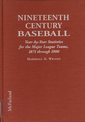 nineteenth century baseball year by year statistics for the major league teams 1871 through 1900 1st edition