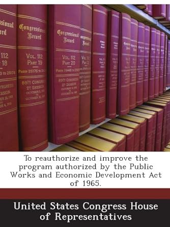 to reauthorize and improve the program authorized by the public works and economic development act of 1965
