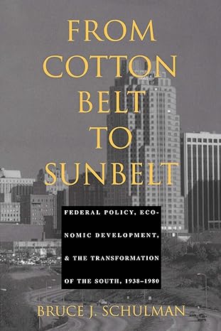 from cotton belt to sunbelt federal policy economic development and the transformation of the south 1938 1980