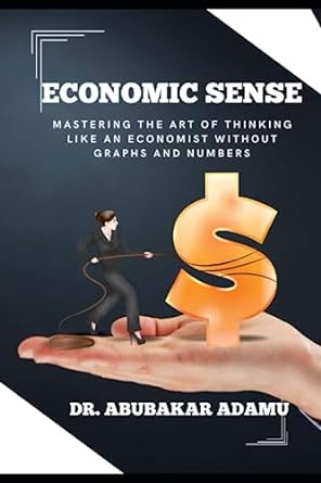 economic sense mastering the art of thinking like an economist without graphs and numbers 1st edition dr.