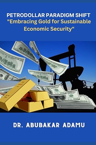 petrodollar paradigm shift embracing gold for sustainable economic security 1st edition dr. abubakar adamu