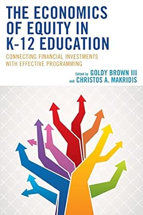 the economics of equity in k 12 education 1st edition goldy brown 1538168995, 978-1538168998