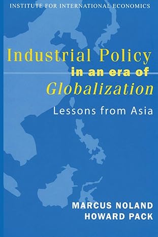 industrial policy in an era of globalization lessons from asia 1st edition marcus noland ,howard pack