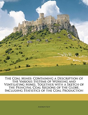 the coal mines containing a description of the various systems of working and ventilating mines together with