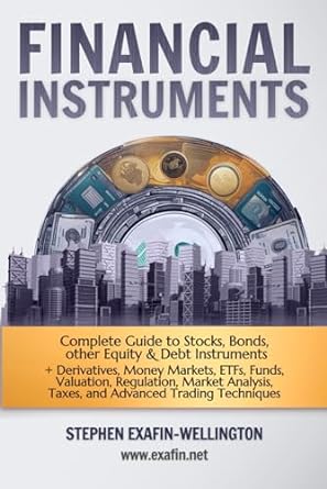 financial instruments complete guide to stocks bonds other equity and debt instruments + derivatives money