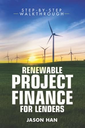 renewable project finance for lenders step by step walkthrough 1st edition jason han 1777907314,