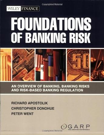 foundations of banking risk an overview of banking banking risks and risk based banking regulation 1st