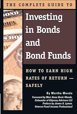the complete guide to investing in bonds and bond funds how to earn high rates of return safely 1st edition