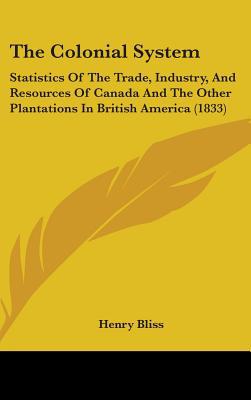 the colonial system statistics of the trade industry and resources of canada and the other plantations in
