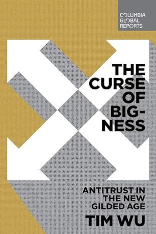 the curse of bigness antitrust in the new gilded age 1st edition tim wu 0999745468, 978-0999745465