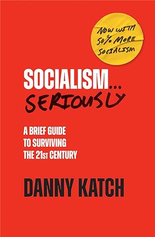 socialism seriously a brief guide to surviving the 21st century 1st edition danny katch 1642598321,