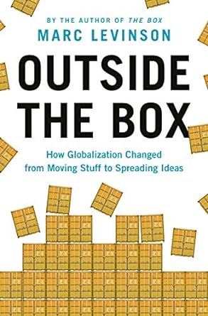 outside the box how globalization changed from moving stuff to spreading ideas 1st edition marc levinson
