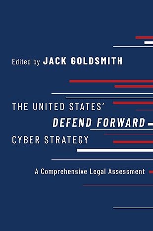 the united states defend forward cyber strategy a comprehensive legal assessment 1st edition jack goldsmith