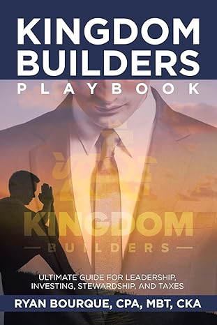 kingdom builders playbook ultimate guide for leadership investing stewardship and taxes 1st edition ryan