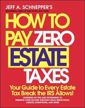 how to pay zero estate taxes your guide to every estate tax break the irs allows 1st edition jeff a.