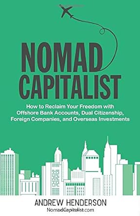 nomad capitalist how to reclaim your freedom with offshore bank accounts dual citizenship foreign companies