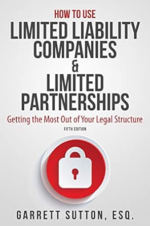 how to use limited liability companies and limited partnerships getting the most out of your legal structure