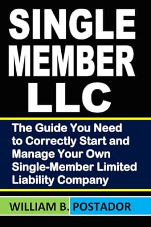 single member llc the guide you need to correctly start and manage your own single member limited liability