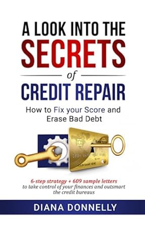 a look into the secrets of credit repair how to fix your score and erase bad debt 1st edition diana donnelly