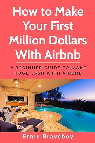 how to make your first million dollars with airbnb a beginner guide to make huge cash with airbnb 1st edition