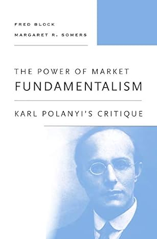 The Power Of Market Fundamentalism Karl Polanyis Critique
