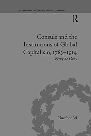 consuls and the institutions of global capitalism 1783 1914 1st edition ferry de goey 0367669129,
