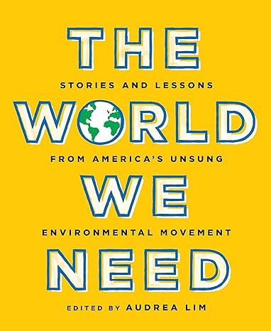 the world we need stories and lessons from america s unsung environmental movement 1st edition audrea lim