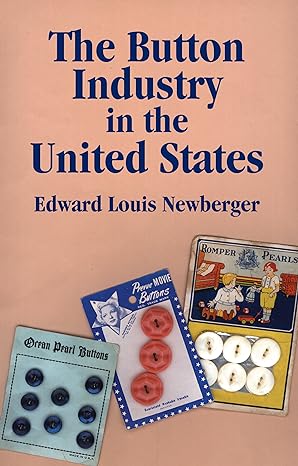 the button industry in the united states 1st edition edward louis newberger 1878282085, 978-1878282088