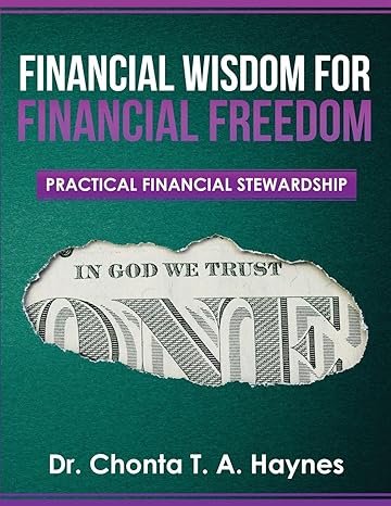 financial wisdom for financial freedom practical financial stewardship 1st edition chonta t a haynes
