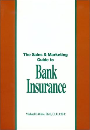 the sales and marketing guide to bank insurance 1st edition michael d. white 0872182347, 978-0872182349