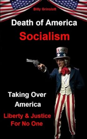 socialism death of america taking over america liberty and justice for no one 1st edition billy grinslott
