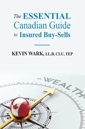 the essential canadian guide to insured buy sells 1st edition kevin wark 1777526329, 978-1777526320