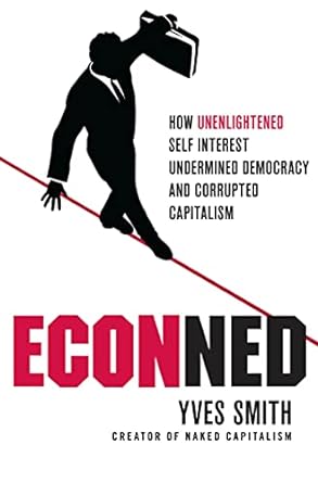 econned how unenlightened self interest undermined democracy and corrupted capitalism 1st edition yves smith