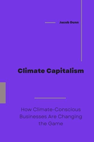 climate capitalism how climate conscious businesses are changing the game 1st edition jacob dunn