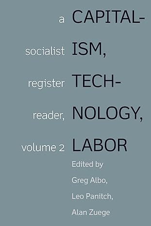 capitalism technology labor a socialist register reader volume 2 1st edition greg albo, leo panitch, alan