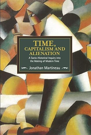 time capitalism and alienation a socio historical inquiry into the making of modern time 1st edition jonathan
