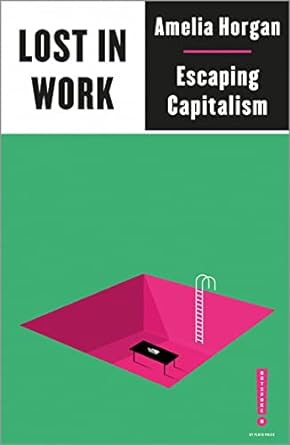 lost in work escaping capitalism 1st edition amelia horgan 0745340911, 978-0745340913