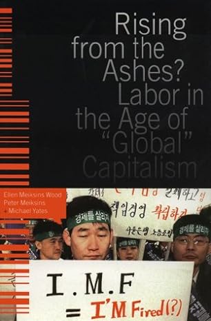 rising from the ashes labor in the age of global capitalism 1st edition ellen meiksins wood, peter meiksins,