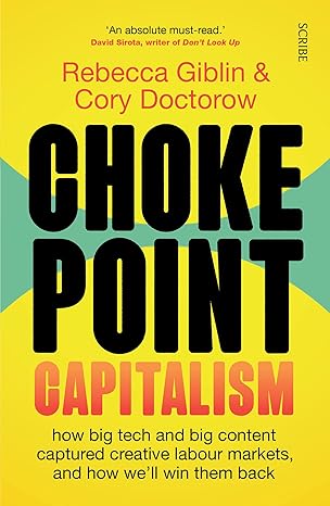 chokepoint capitalism how big tech and big content captured creative labour markets and how we ll win them